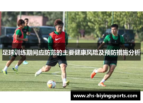 足球训练期间应防范的主要健康风险及预防措施分析 足球训练期间应防范的主要健康风险及预防措施分析