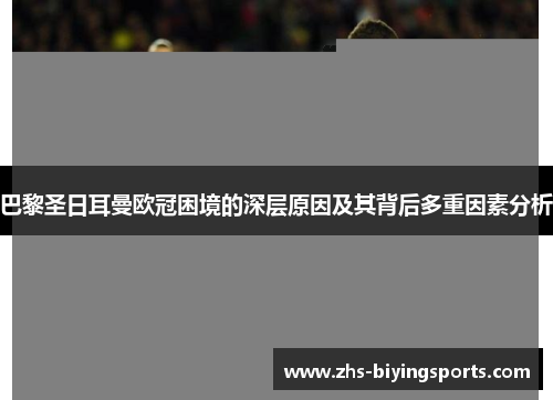 巴黎圣日耳曼欧冠困境的深层原因及其背后多重因素分析